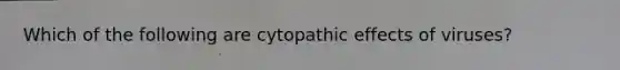 Which of the following are cytopathic effects of viruses?