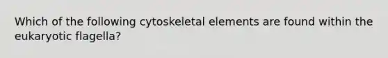 Which of the following cytoskeletal elements are found within the eukaryotic flagella?