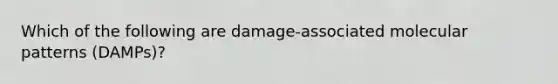 Which of the following are damage-associated molecular patterns (DAMPs)?