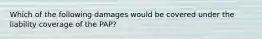 Which of the following damages would be covered under the liability coverage of the PAP?