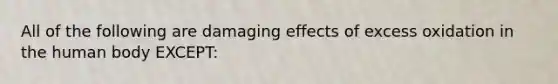 All of the following are damaging effects of excess oxidation in the human body EXCEPT: