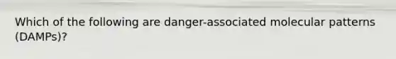 Which of the following are danger-associated molecular patterns (DAMPs)?