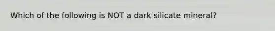 Which of the following is NOT a dark silicate mineral?