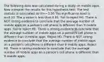 The following data was calculated during a study on mobile apps. Now interpret the results for this hypothesis test: The test statistic is calculated as t0=−3.56 The significance level is α=0.10. The p-value is less than 0.01. Fail to reject H0. There is NOT strong evidence to conclude that the average number of mobile apps on a person's cell phone is different than 9 mobile apps. Fail to reject H0. There is strong evidence to conclude that the average number of mobile apps on a person's cell phone is different than 9 mobile apps. Reject H0. There is NOT strong evidence to conclude that the average number of mobile apps on a person's cell phone is different than 9 mobile apps. Reject H0. There is strong evidence to conclude that the average number of mobile apps on a person's cell phone is different than 9 mobile apps.