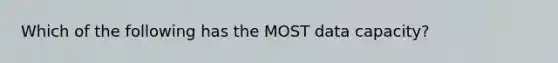 Which of the following has the MOST data capacity?