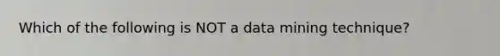 Which of the following is NOT a data mining​ technique?