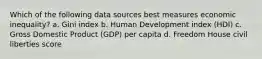 Which of the following data sources best measures economic inequality? a. Gini index b. Human Development index (HDI) c. Gross Domestic Product (GDP) per capita d. Freedom House civil liberties score