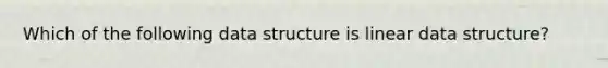 Which of the following data structure is linear data structure?