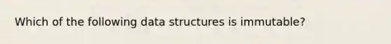 Which of the following data structures is immutable?