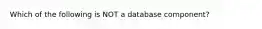 Which of the following is NOT a database component?