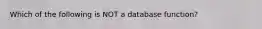 Which of the following is NOT a database function?