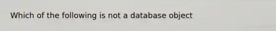 Which of the following is not a database object