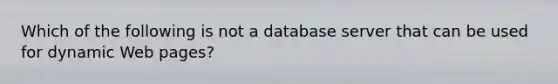 Which of the following is not a database server that can be used for dynamic Web pages?