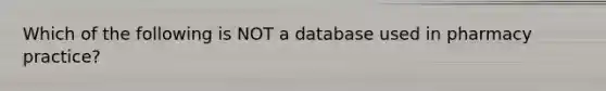 Which of the following is NOT a database used in pharmacy practice?