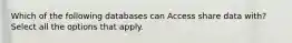 Which of the following databases can Access share data with? Select all the options that apply.