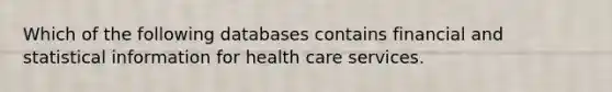 Which of the following databases contains financial and statistical information for health care services.