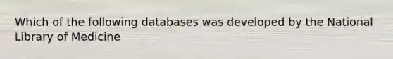 Which of the following databases was developed by the National Library of Medicine