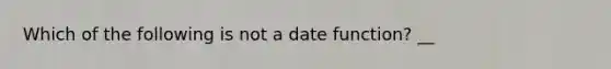 Which of the following is not a date function? __