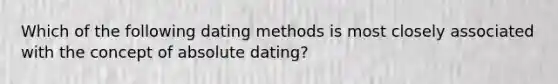 Which of the following dating methods is most closely associated with the concept of absolute dating?