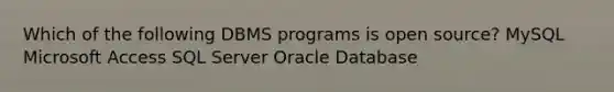 Which of the following DBMS programs is open source? MySQL Microsoft Access SQL Server Oracle Database