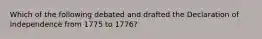 Which of the following debated and drafted the Declaration of Independence from 1775 to 1776?