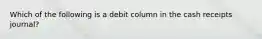 Which of the following is a debit column in the cash receipts journal?