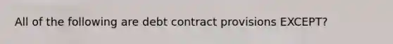 All of the following are debt contract provisions EXCEPT?