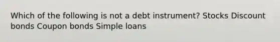 Which of the following is not a debt​ instrument? Stocks Discount bonds Coupon bonds Simple loans