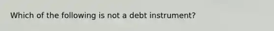 Which of the following is not a debt instrument?