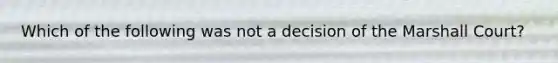 Which of the following was not a decision of the Marshall Court?