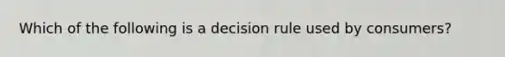 Which of the following is a decision rule used by consumers?