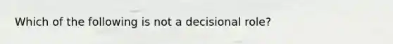 Which of the following is not a decisional role?