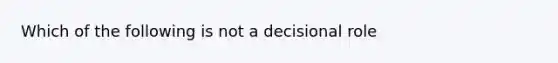 Which of the following is not a decisional role