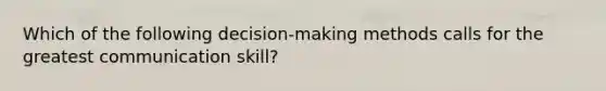 Which of the following decision-making methods calls for the greatest communication skill?