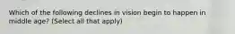 Which of the following declines in vision begin to happen in middle age? (Select all that apply)