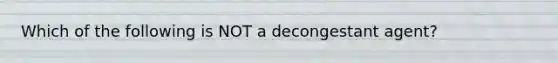 Which of the following is NOT a decongestant agent?