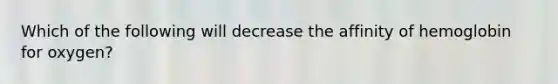 Which of the following will decrease the affinity of hemoglobin for oxygen?