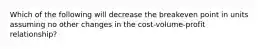 Which of the following will decrease the breakeven point in units assuming no other changes in the cost-volume-profit relationship?