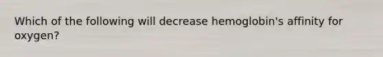 Which of the following will decrease hemoglobin's affinity for oxygen?