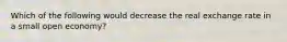 Which of the following would decrease the real exchange rate in a small open economy?