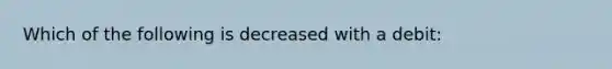 Which of the following is decreased with a debit: