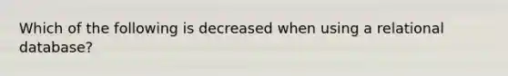 Which of the following is decreased when using a relational database?