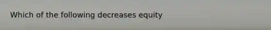 Which of the following decreases equity