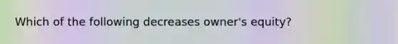 Which of the following decreases owner's equity?