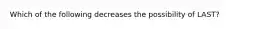 Which of the following decreases the possibility of LAST?