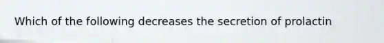 Which of the following decreases the secretion of prolactin