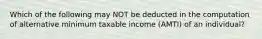 Which of the following may NOT be deducted in the computation of alternative minimum taxable income (AMTI) of an individual?