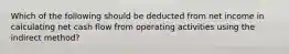 Which of the following should be deducted from net income in calculating net cash flow from operating activities using the indirect method?