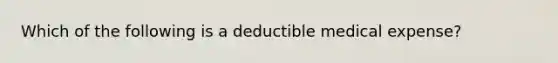 Which of the following is a deductible medical expense?