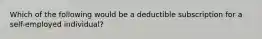 Which of the following would be a deductible subscription for a self-employed individual?